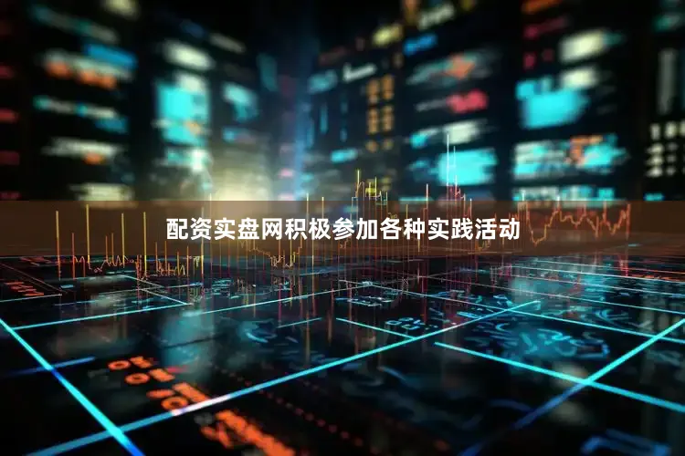 配资实盘网积极参加各种实践活动