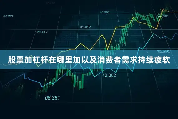 股票加杠杆在哪里加以及消费者需求持续疲软