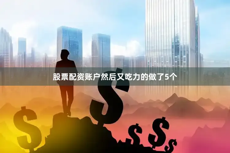 股票配资账户然后又吃力的做了5个