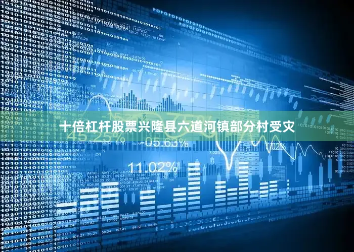 十倍杠杆股票兴隆县六道河镇部分村受灾