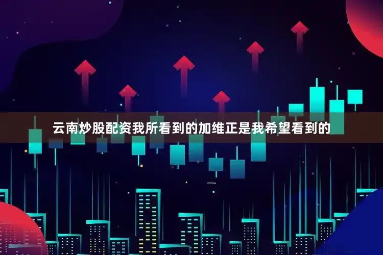 云南炒股配资我所看到的加维正是我希望看到的