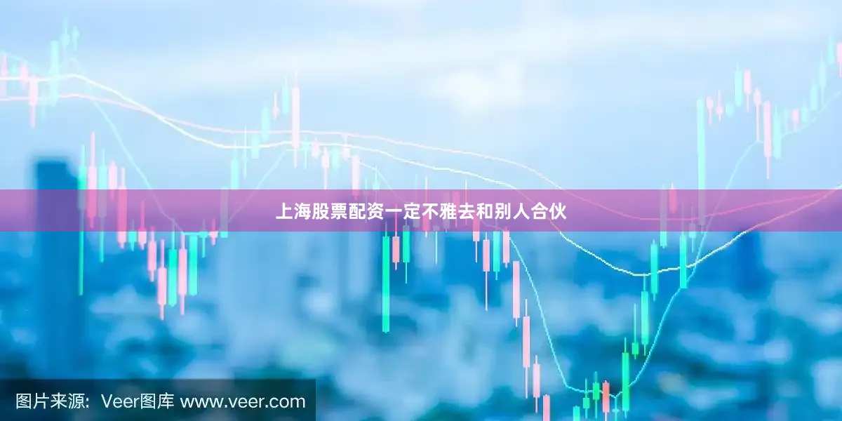 上海股票配资一定不雅去和别人合伙